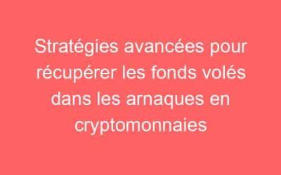 Stratégies avancées pour récupérer les fonds volés dans les arnaques en cryptomonnaies