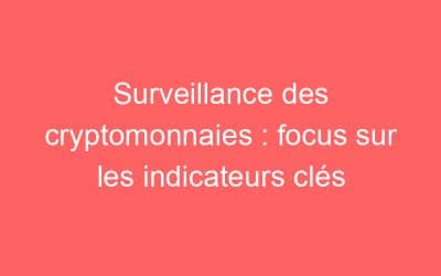 Surveillance des cryptomonnaies : focus sur les indicateurs clés
