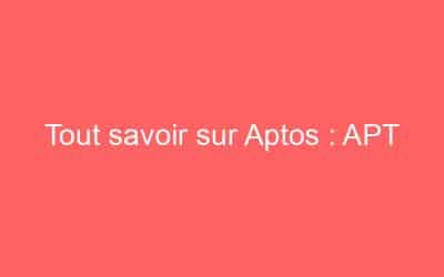 Tout savoir sur Aptos : APT