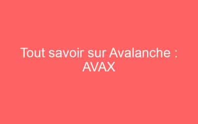Tout savoir sur Avalanche : AVAX