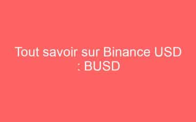 Tout savoir sur Binance USD : BUSD