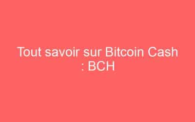 Tout savoir sur Bitcoin Cash : BCH