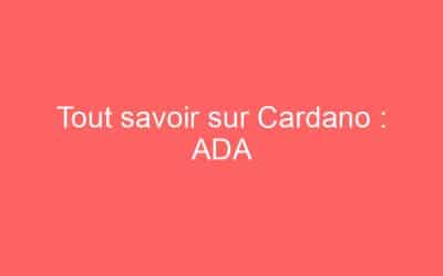 Tout savoir sur Cardano : ADA