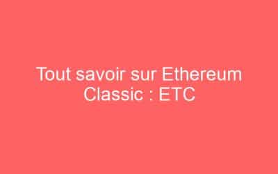 Tout savoir sur Ethereum Classic : ETC