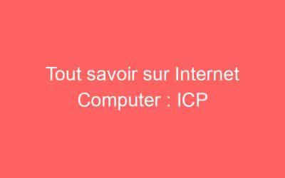 Tout savoir sur Internet Computer : ICP