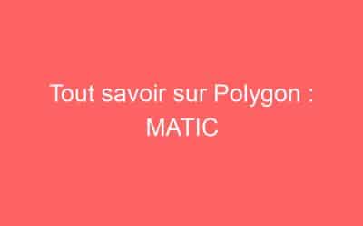 Tout savoir sur Polygon : MATIC