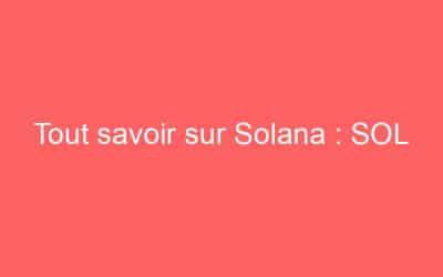 Tout savoir sur Solana : SOL