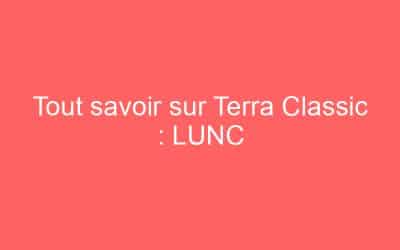 Tout savoir sur Terra Classic : LUNC