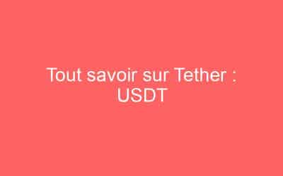 Tout savoir sur Tether : USDT