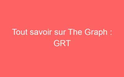 Tout savoir sur The Graph : GRT