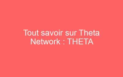 Tout savoir sur Theta Network : THETA