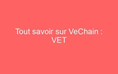 Tout savoir sur VeChain : VET