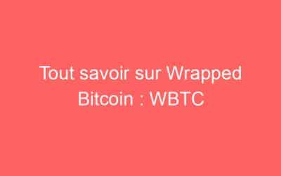 Tout savoir sur Wrapped Bitcoin : WBTC