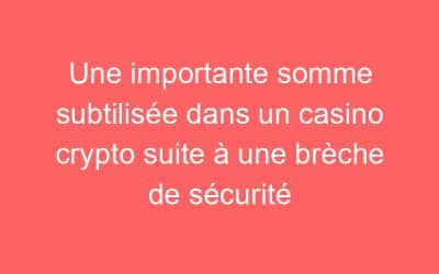 Une importante somme subtilisée dans un casino crypto suite à une brèche de sécurité