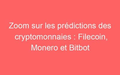 Zoom sur les prédictions des cryptomonnaies : Filecoin, Monero et Bitbot