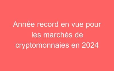Année record en vue pour les marchés de cryptomonnaies en 2024