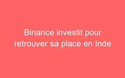 Binance investit pour retrouver sa place en Inde