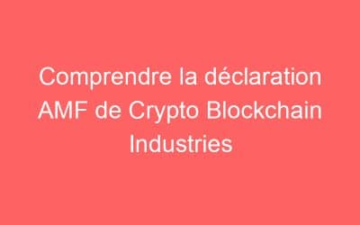 Comprendre la déclaration AMF de Crypto Blockchain Industries