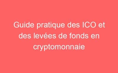 Guide pratique des ICO et des levées de fonds en cryptomonnaie