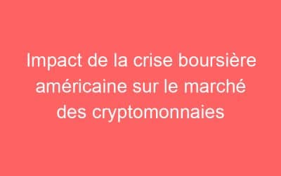 Impact de la crise boursière américaine sur le marché des cryptomonnaies