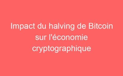 Impact du halving de Bitcoin sur l’économie cryptographique