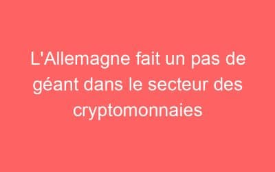 L’Allemagne fait un pas de géant dans le secteur des cryptomonnaies