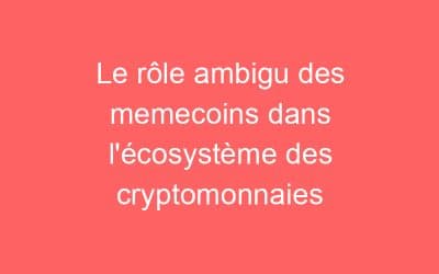 Le rôle ambigu des memecoins dans l’écosystème des cryptomonnaies