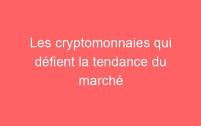 Les cryptomonnaies qui défient la tendance du marché