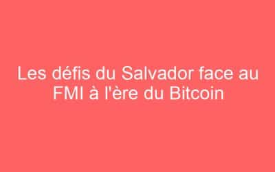 Les défis du Salvador face au FMI à l’ère du Bitcoin