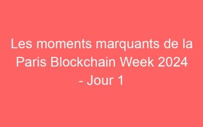 Les moments marquants de la Paris Blockchain Week 2024 – Jour 1