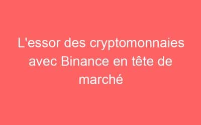 L’essor des cryptomonnaies avec Binance en tête de marché