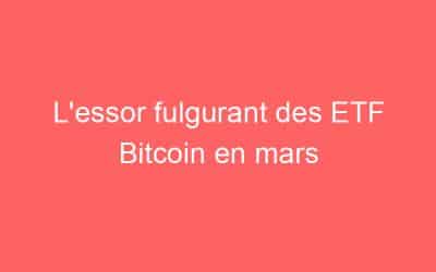 L’essor fulgurant des ETF Bitcoin en mars