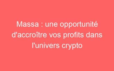 Massa : une opportunité d’accroître vos profits dans l’univers crypto