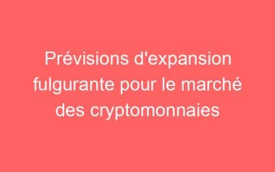 Prévisions d’expansion fulgurante pour le marché des cryptomonnaies