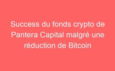 Success du fonds crypto de Pantera Capital malgré une réduction de Bitcoin