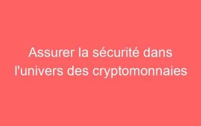 Assurer la sécurité dans l’univers des cryptomonnaies