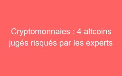 Cryptomonnaies : 4 altcoins jugés risqués par les experts