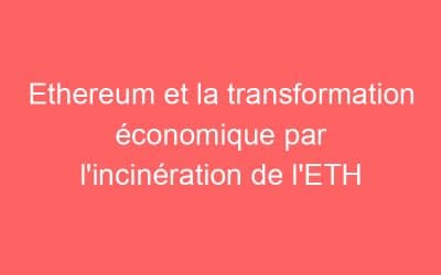 Ethereum et la transformation économique par l’incinération de l’ETH