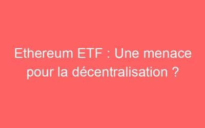 Ethereum ETF : Une menace pour la décentralisation ?