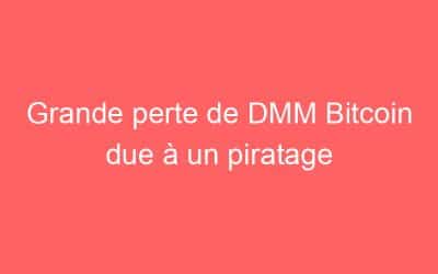 Grande perte de DMM Bitcoin due à un piratage