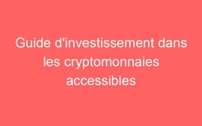 Guide d’investissement dans les cryptomonnaies accessibles