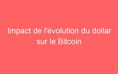 Impact de l’évolution du dollar sur le Bitcoin
