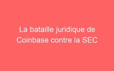 La bataille juridique de Coinbase contre la SEC