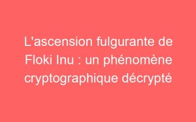 L’ascension fulgurante de Floki Inu : un phénomène cryptographique décrypté