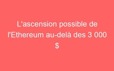 L’ascension possible de l’Ethereum au-delà des 3 000 $