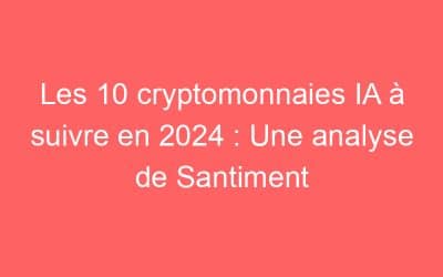 Les 10 cryptomonnaies IA à suivre en 2024 : Une analyse de Santiment