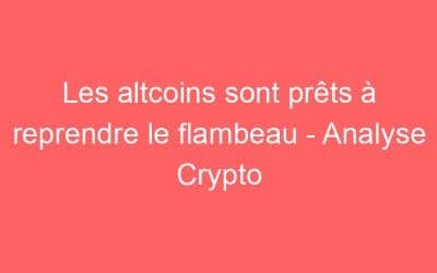 Les altcoins sont prêts à reprendre le flambeau – Analyse Crypto