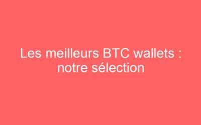 Les meilleurs BTC wallets : notre sélection