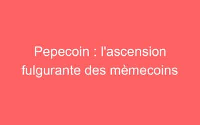 Pepecoin : l’ascension fulgurante des mèmecoins