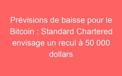 Prévisions de baisse pour le Bitcoin : Standard Chartered envisage un recul à 50 000 dollars